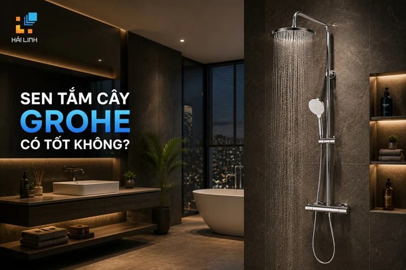 Sen tắm cây Grohe có tốt không? Mua ở đâu uy tín, giá tốt?