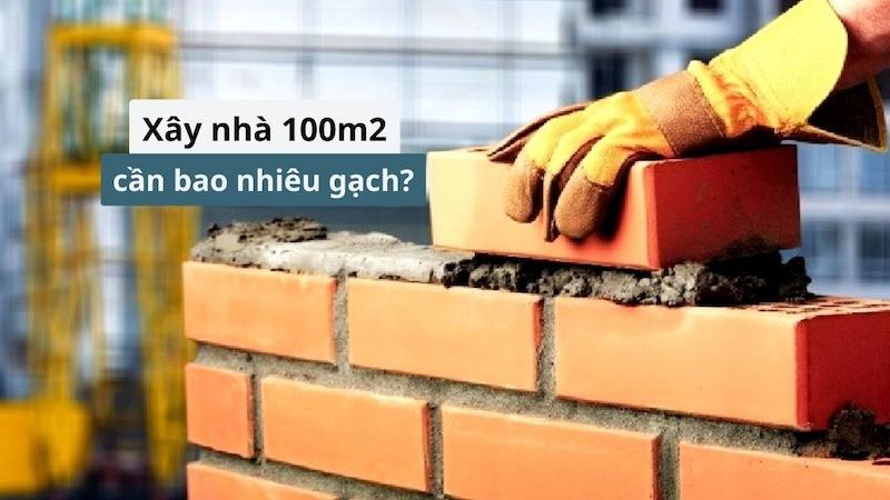 Xây nhà 100 mét vuông hết bao nhiêu gạch?