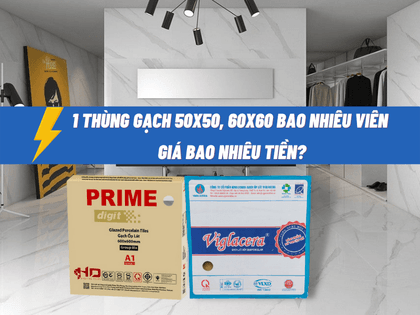 Giá 1 thùng gạch 50x50, 60x60 là bao nhiêu tiền - có bao nhiêu viên?