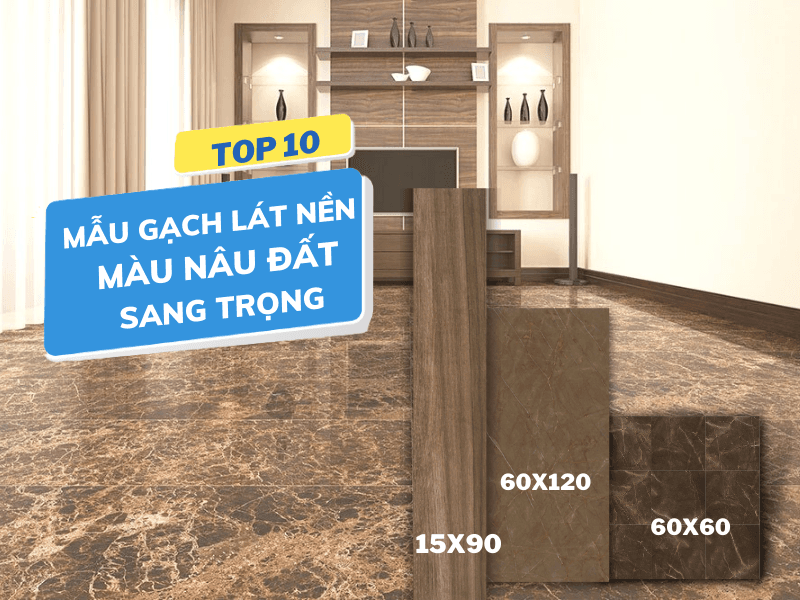 Sang trọng các mẫu gạch lát nền màu nâu đất được ưa chuộng nhất