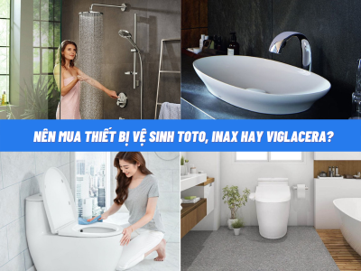 Nên chọn mua thiết bị vệ sinh Inax hay TOTO, Viglacera, American Standard?