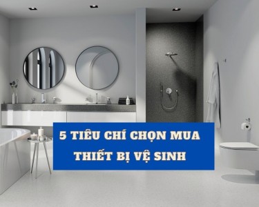 Tiêu chí chọn mua thiết bị vệ sinh bạn nên biết