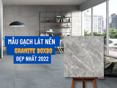 Các mẫu gạch lát nền granite 80x80, 800x800 đẹp nhất 2022
