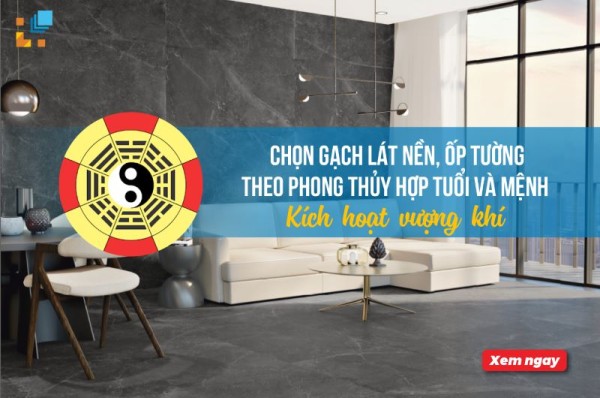 Chọn gạch lát nền, ốp tường theo phong thủy kích hoạt vượng khí tốt nhất