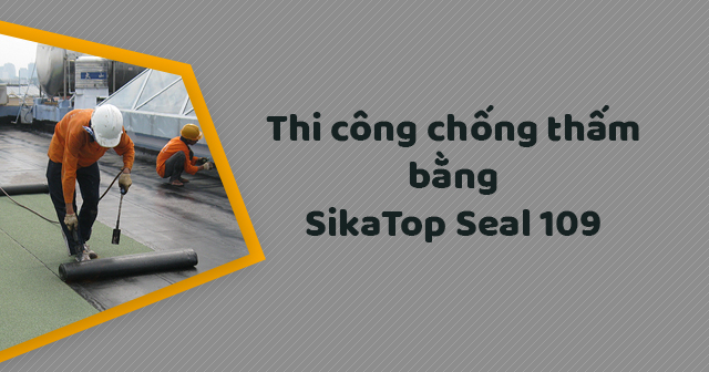 thi cong chong tham bang sikatop seal 109