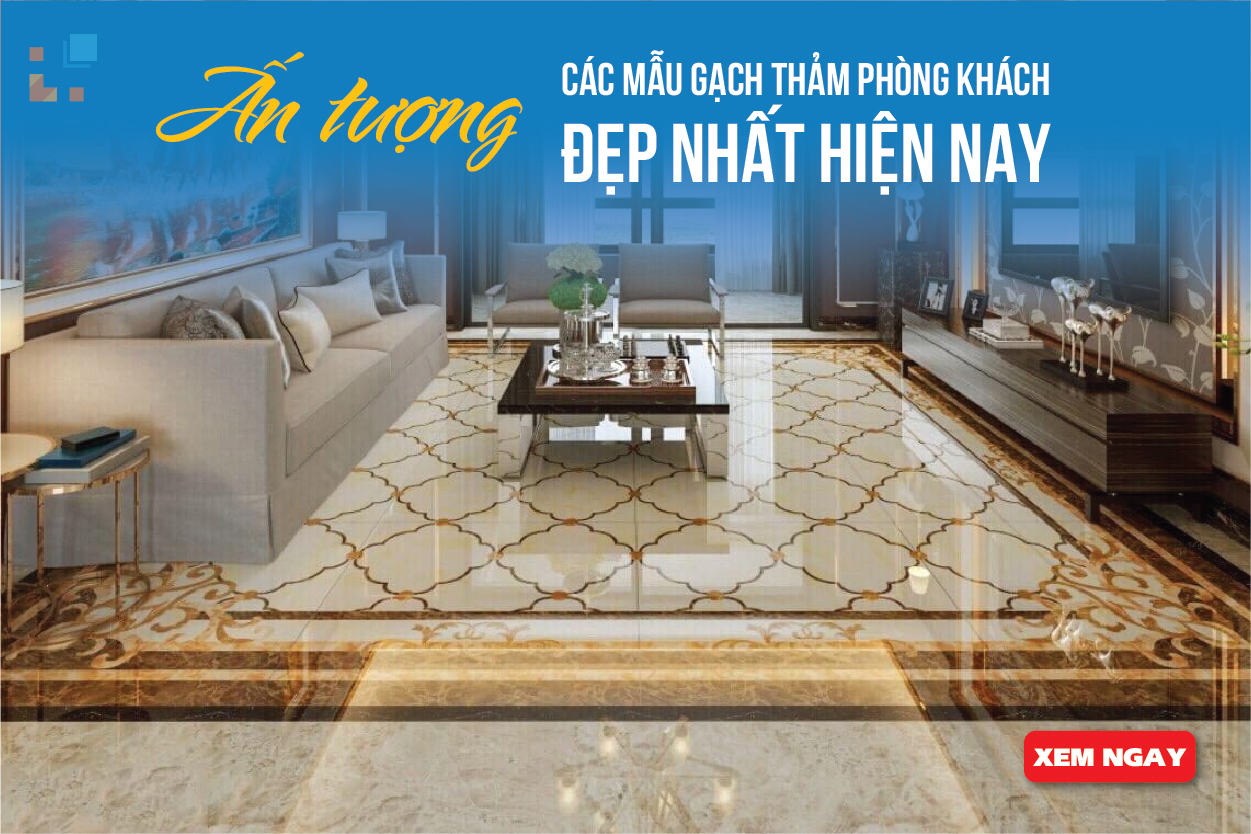 Ấn tượng các mẫu gạch thảm phòng khách đẹp dẫn đầu xu hướng